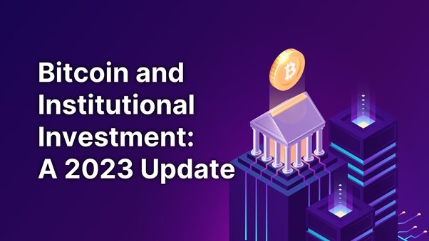 Bitcoin and Institutional Investment: A 2023 Update