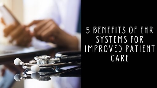 5 Benefits of EHR Systems for Improved Patient Care