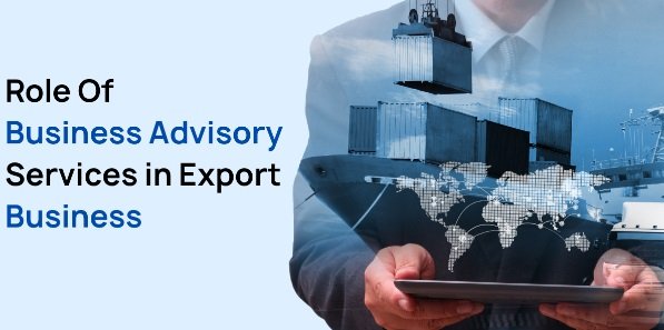 Role Of Business Advisory Services in Export Business