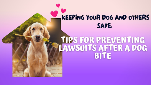 Keeping Your Dog and Others Safe: Tips for Preventing Lawsuits After a Dog Bite