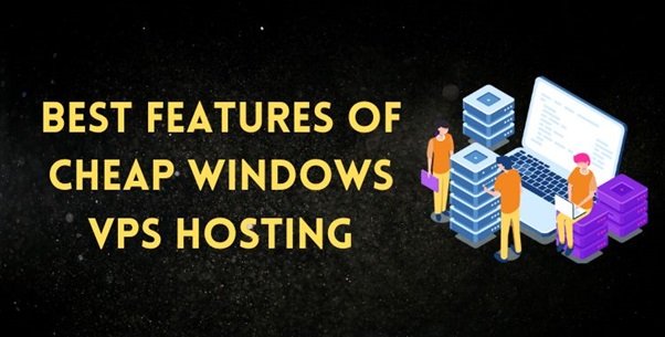 Know About Best Feature of Cheap Windows VPS  Hosting