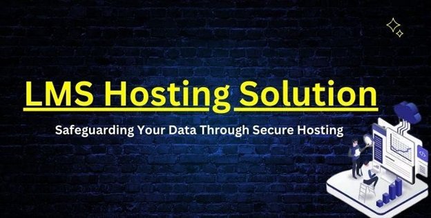 Safeguarding Your Data Through Secure LMS Hosting Solution